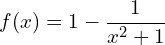 \[f(x) = 1 - \frac{1}{x^2+1} \]