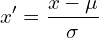 \[x^{\prime}= \frac{x - \mu}{\sigma}​\]