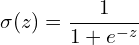 \[\sigma(z) = \frac{1}{1 + e^{-z}}\]